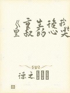 《重生后我成了皇叔的心尖宠》