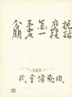 分手怎么挽回女朋友一段话