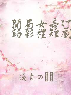 开局女帝盯上我的彩礼短剧全集