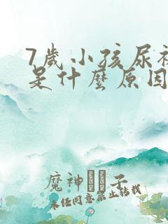 7岁小孩尿裤子是什么原因