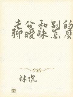 老公和别的女人聊暧昧怎么办