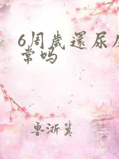 6周岁还尿床正常吗