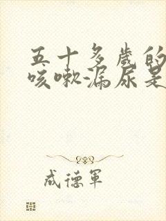 五十多岁的女人咳嗽漏尿是什么原因