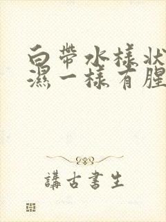 白带水样状像尿湿一样有腥味