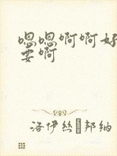 嗯嗯啊啊好大不要啊