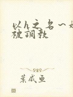 以h之名～娇妻被调教