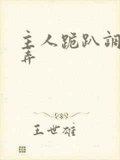 主人跪趴调教玩弄