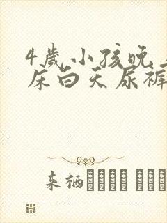 4岁小孩晚上尿床白天尿裤子怎么回事