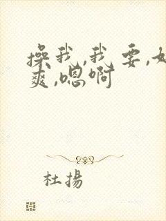 操我,我要,好爽,嗯啊