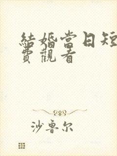 结婚当日短剧免费观看