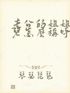 老公的姐姐的女儿怎么称呼