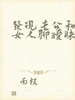 发现老公和别的女人聊暧昧怎么发朋友圈