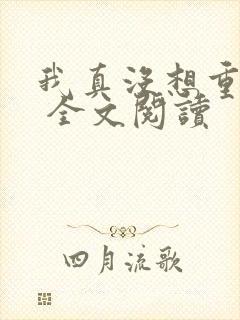 我真没想重生啊 全文阅读