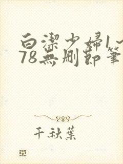 白洁少妇1～178无删节笔趣阁