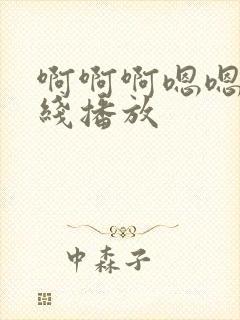 啊啊啊嗯嗯嗯在线播放