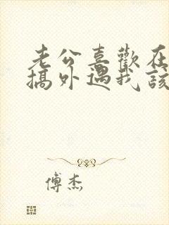 老公喜欢在外面搞外遇我该怎么办