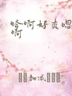 哈啊好爽嗯啊嗯啊