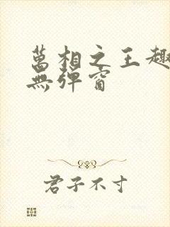 万相之王趣笔阁无弹窗