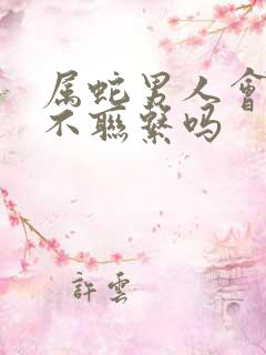 属蛇男人会忍住不联系吗