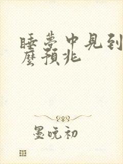 睡梦中见到蛇什么预兆