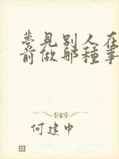 梦见别人在我面前做那种事