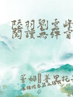 陆羽刘云峰全文阅读无弹窗