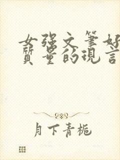 女强文笔好的高质量的现言小说完结