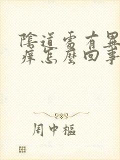 阴道处有异味瘙痒怎么回事