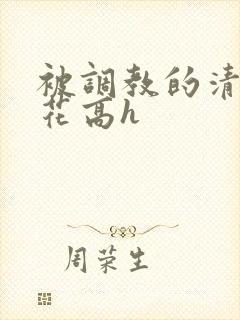 被调教的清纯校花高h