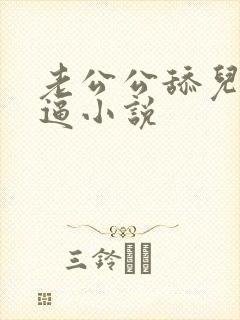 老公公舔儿媳妇逼小说