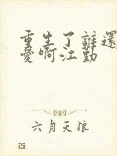 重生了谁还谈恋爱啊江勤