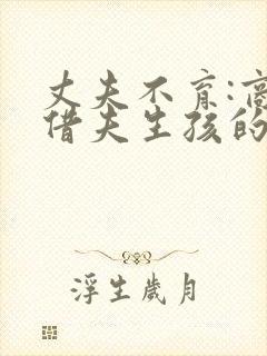 丈夫不育:商量借夫生孩的后果