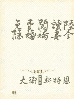 免费阅读陆总的隐婚娇妻全文