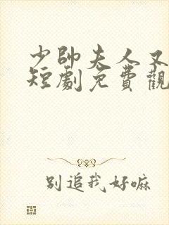 少帅夫人又跑了短剧免费观看