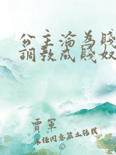 公主沦为贱妾被调教成贱奴的小说叫