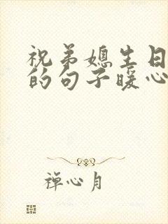 祝弟媳生日快乐的句子暖心