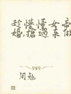 趁懵懂女帝被退婚,抢过来做老婆短剧