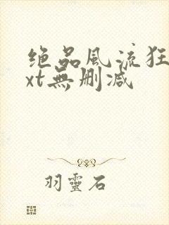 绝品风流狂医txt无删减