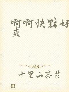 啊啊快点好大好爽