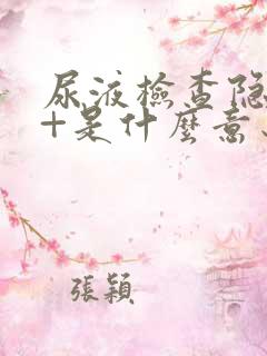 尿液检查隐血2+是什么意思