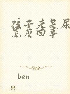 孩子老是尿床是怎么回事