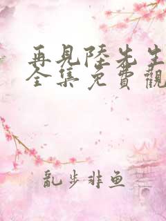 再见陆先生短剧全集免费观看高清