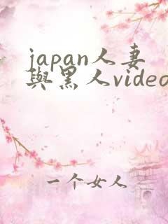 japan人妻与黑人videos绿帽子