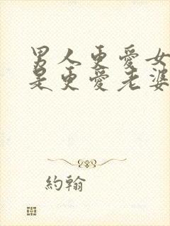 男人更爱女儿还是更爱老婆