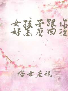 女孩子跟你说你好怎么回复