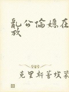 乱公伦媳在线播放