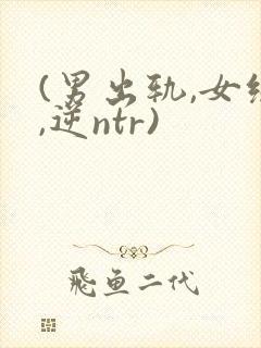 (男出轨,女绿,逆ntr)