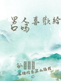 男人喜欢给女人口吗