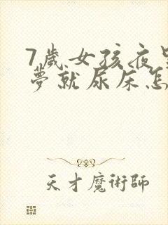 7岁女孩夜里做梦就尿床怎么回事