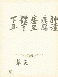 下体瘙痒肿痛并且有豆腐渣分泌物